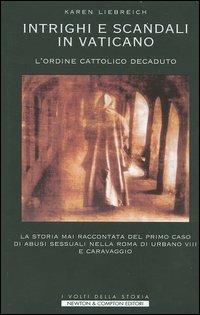 Intrighi e scandali in Vaticano. L'ordine cattolico decaduto - Karen Liebreich - Libro Newton Compton Editori 2007, I volti della storia | Libraccio.it