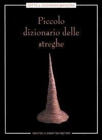 Piccolo dizionario delle streghe - Ditte Bandini, Giovanni Bandini - Libro Newton Compton Editori 2007, Controcorrente | Libraccio.it