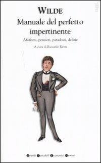 Manuale del perfetto impertinente. Aforismi, pensieri, paradossi, delizie - Oscar Wilde - Libro Newton Compton Editori 2007, Grandi tascabili economici | Libraccio.it