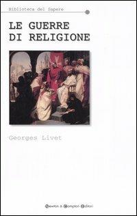 Le guerre di religione - Georges Livet - Libro Newton Compton Editori 2007, Biblioteca del sapere | Libraccio.it