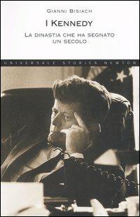 I Kennedy. La dinastia che ha segnato un secolo - Gianni Bisiach - Libro Newton Compton Editori 2007, Universale Storica Newton | Libraccio.it