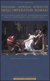 Passioni, intrighi, atrocità degli imperatori di Roma. Da Augusto a Costantino: trecentocinquanta anni di controstoria dell'antica Roma