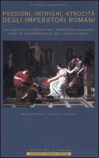 Passioni, intrighi, atrocità degli imperatori di Roma. Da Augusto a Costantino: trecentocinquanta anni di controstoria dell'antica Roma - Furio Sampoli - Libro Newton Compton Editori 2007, I volti della storia | Libraccio.it