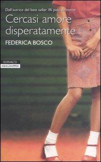 Cercasi amore disperatamente - Federica Bosco - Libro Newton Compton Editori 2007, Anagramma | Libraccio.it