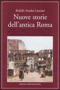 Nuove storie dell'antica Roma - Rodolfo Lanciani - Libro Newton Compton Editori 2007, Quest'Italia | Libraccio.it