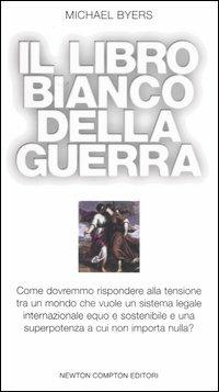 Il libro bianco della guerra - Michael Byers - Libro Newton Compton Editori 2007, Controcorrente | Libraccio.it