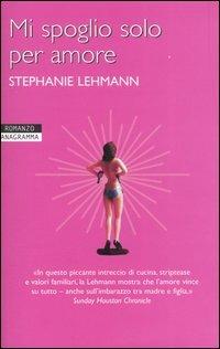 Mi spoglio solo per amore - Stephanie Lehmann - Libro Newton Compton Editori 2007, Anagramma | Libraccio.it