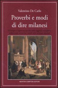 Proverbi e modi di dire milanesi. Un'ampia e ragionata raccolta della saggezza meneghina sedimentata attraverso i secoli nelle sentenze popolari - Valentino De Carlo - Libro Newton Compton Editori 2007, Quest'Italia | Libraccio.it