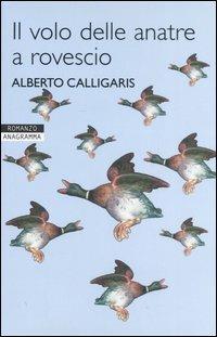 Il volo delle anatre a rovescio - Alberto Calligaris - Libro Newton Compton Editori 2007, Anagramma | Libraccio.it