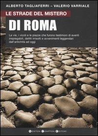Le strade del mistero di Roma - Alberto Tagliaferri, Valerio Varriale - Libro Newton Compton Editori 2007, I big Newton | Libraccio.it