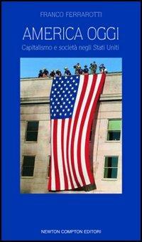 America oggi. Capitalismo e società negli Stati Uniti - Franco Ferrarotti - Libro Newton Compton Editori 2007, Controcorrente | Libraccio.it