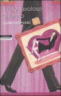 Il mio favoloso divorzio - Clare Dowling - Libro Newton Compton Editori 2007, Anagramma | Libraccio.it