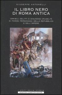 Il libro nero di Roma antica - Giuseppe Antonelli - Libro Newton Compton Editori 2007, I volti della storia | Libraccio.it