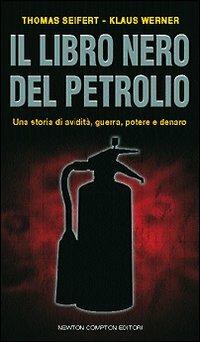 Il libro nero del petrolio - Thomas Seifert, Klaus Werner - Libro Newton Compton Editori 2007, Controcorrente | Libraccio.it