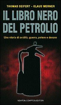 Il libro nero del petrolio - Thomas Seifert, Klaus Werner - Libro Newton Compton Editori 2007, Controcorrente | Libraccio.it