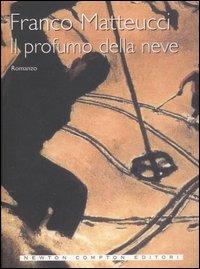 Il profumo della neve - Franco Matteucci - Libro Newton Compton Editori 2007, Nuova narrativa Newton | Libraccio.it