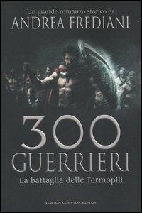 300 guerrieri. La battaglia delle Termopili - Andrea Frediani - Libro Newton Compton Editori 2007, Nuova narrativa Newton | Libraccio.it