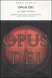 Opus Dei. La vera storia. I segreti della forza più controversa nella chiesa cattolica - John L. jr. Allen - Libro Newton Compton Editori 2007, Universale Storica Newton | Libraccio.it