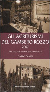Gli agriturismi del Gambero Rozzo 2007. Per una vacanza di tutta sostanza - Carlo Cambi - Libro Newton Compton Editori 2007, Guide insolite | Libraccio.it