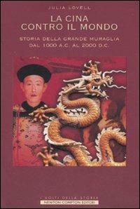 La Cina contro il mondo. Storia della Grande Muraglia dal 1000 a.C. al 2000 d.C. - Julia Lovell - Libro Newton Compton Editori 2007, I volti della storia | Libraccio.it
