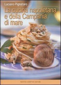 La cucina napoletana e della Campania di mare - Luciano Pignataro - Libro Newton Compton Editori 2008 | Libraccio.it