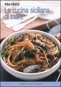 La cucina siciliana di mare - Alba Allotta - Libro Newton Compton Editori 2008 | Libraccio.it