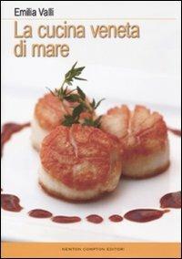 La cucina veneta di mare - Emilia Valli - Libro Newton Compton Editori 2008 | Libraccio.it