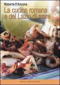 La cucina romana e del Lazio di mare - Roberta D'Ancona - Libro Newton Compton Editori 2008 | Libraccio.it