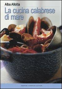 La cucina calabrese di mare - Alba Allotta - Libro Newton Compton Editori 2008 | Libraccio.it