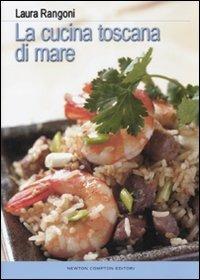 La cucina toscana di mare - Laura Rangoni - Libro Newton Compton Editori 2008 | Libraccio.it