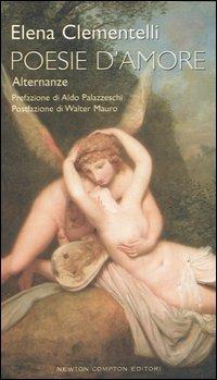 Poesie d'amore. Alternanze - Elena Clementelli - Libro Newton Compton Editori 2007, I big Newton | Libraccio.it
