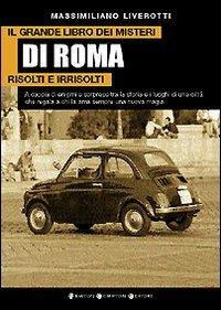 Il grande libro dei misteri di Roma risolti e irrisolti - Massimiliano Liverotti - Libro Newton Compton Editori 2007, I big Newton | Libraccio.it