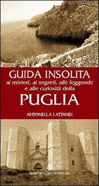 Guida insolita ai misteri, ai segreti, alle leggende e alle curiosità della Puglia - Antonella Lattanzi - Libro Newton Compton Editori 2007, Guide insolite | Libraccio.it