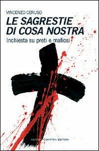 Le sagrestie di Cosa Nostra. Inchiesta su preti e mafiosi - Vincenzo Ceruso - Libro Newton Compton Editori 2007, Controcorrente | Libraccio.it