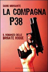 La compagna P38 - Dario Morgante - Libro Newton Compton Editori 2007, Nuova narrativa Newton | Libraccio.it