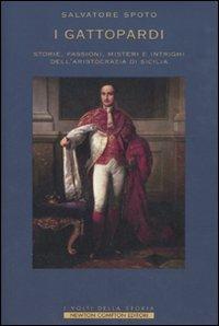 I Gattopardi. Storie, passioni, misteri e intrighi dell'aristocrazia di Sicilia - Salvatore Spoto - Libro Newton Compton Editori 2007, I volti della storia | Libraccio.it