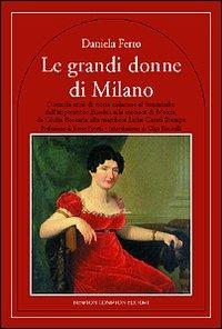 Le grandi donne di Milano - Daniela Ferro - Libro Newton Compton Editori 2007, Quest'Italia | Libraccio.it