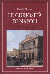 Le curiosità di Napoli - Camillo Albanese - Libro Newton Compton Editori 2007, Quest'Italia | Libraccio.it