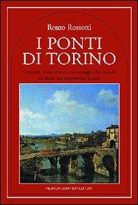 I ponti di Torino. Curiosità, storie, eventi e personaggi sulle sponde dei fiumi che attraversano la città - Renzo Rossotti - Libro Newton Compton Editori 2007, Quest'Italia | Libraccio.it