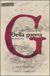 Karl von Clausewitz. Della guerra. Una biografia