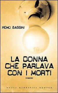 La donna che parlava con i morti - Remo Bassini - Libro Newton Compton Editori 2007, Nuova narrativa Newton | Libraccio.it