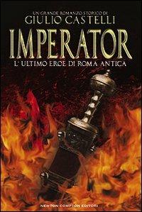 Imperator. L'ultimo eroe di Roma antica - Giulio Castelli - Libro Newton Compton Editori 2008, Nuova narrativa Newton | Libraccio.it