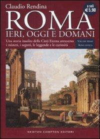 Roma. Ieri, oggi e domani. Vol. 1: Roma antica. - Claudio Rendina - Libro Newton Compton Editori 2007, Biblioteca di Roma | Libraccio.it