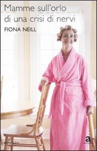 Mamme sull'orlo di una crisi di nervi - Fiona Neill - Libro Newton Compton Editori 2008, Anagramma | Libraccio.it