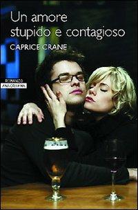 Un amore stupido e contagioso - Caprice Crane - Libro Newton Compton Editori 2008, Anagramma | Libraccio.it