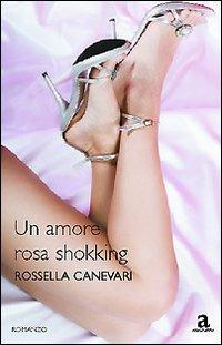 Un amore rosa shokking - Rossella Canevari - Libro Newton Compton Editori 2008, Anagramma | Libraccio.it