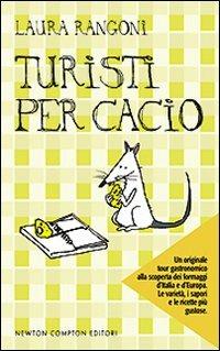 Turisti per cacio - Laura Rangoni - Libro Newton Compton Editori 2008, Grandi manuali Newton | Libraccio.it
