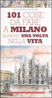 101 cose da fare a Milano almeno una volta nella vita - Micol Arianna Beltramini - Libro Newton Compton Editori 2008, 101 | Libraccio.it