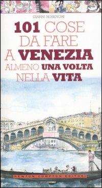 101 cose da fare a Venezia almeno una volta nella vita - Gianni Nosenghi - Libro Newton Compton Editori 2009, 101 | Libraccio.it