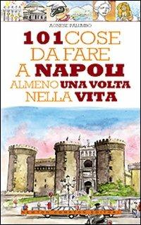 101 cose da fare a Napoli almeno una volta nella vita. Ediz. illustrata - Agnese Palumbo - Libro Newton Compton Editori 2008, 101 | Libraccio.it